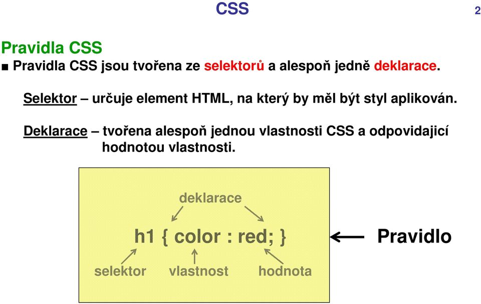 Selektor určuje element HTML, na který by měl být styl aplikován.