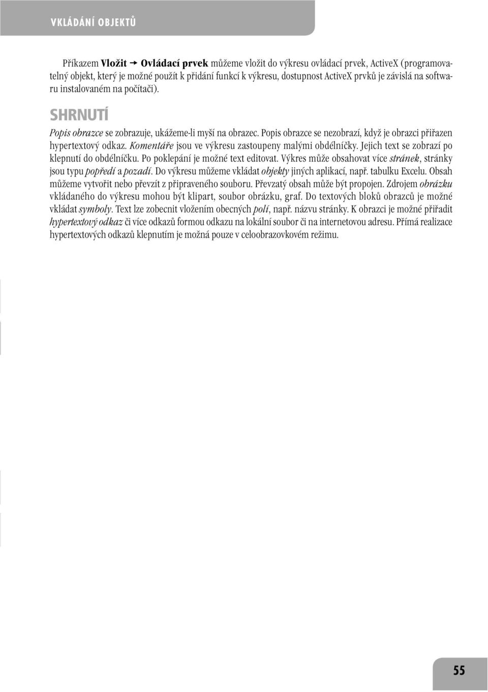 Komentáře jsou ve výkresu zastoupeny malými obdélníčky. Jejich text se zobrazí po klepnutí do obdélníčku. Po poklepání je možné text editovat.