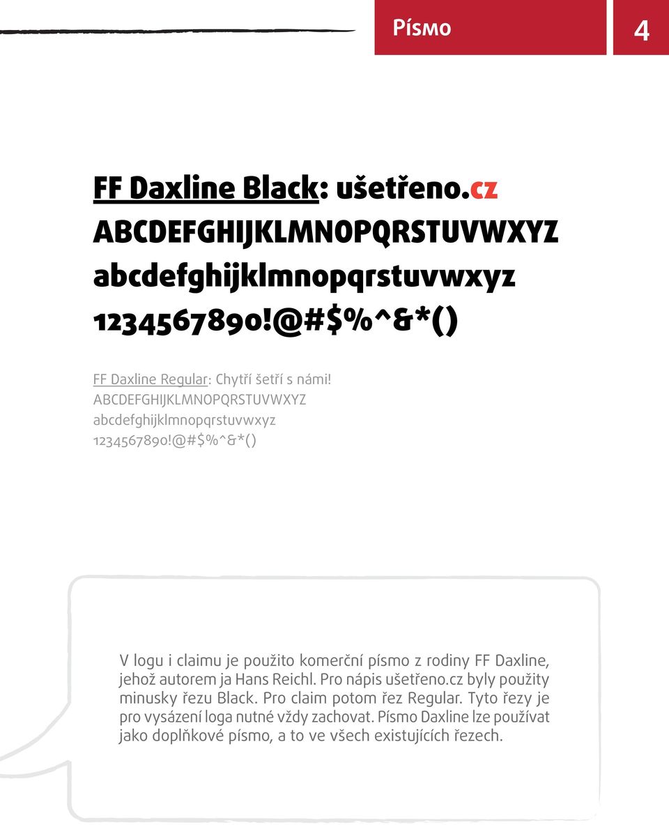 @#$%^&*() V logu i claimu je použito komerční písmo z rodiny FF Daxline, jehož autorem ja Hans Reichl. Pro nápis ušetřeno.