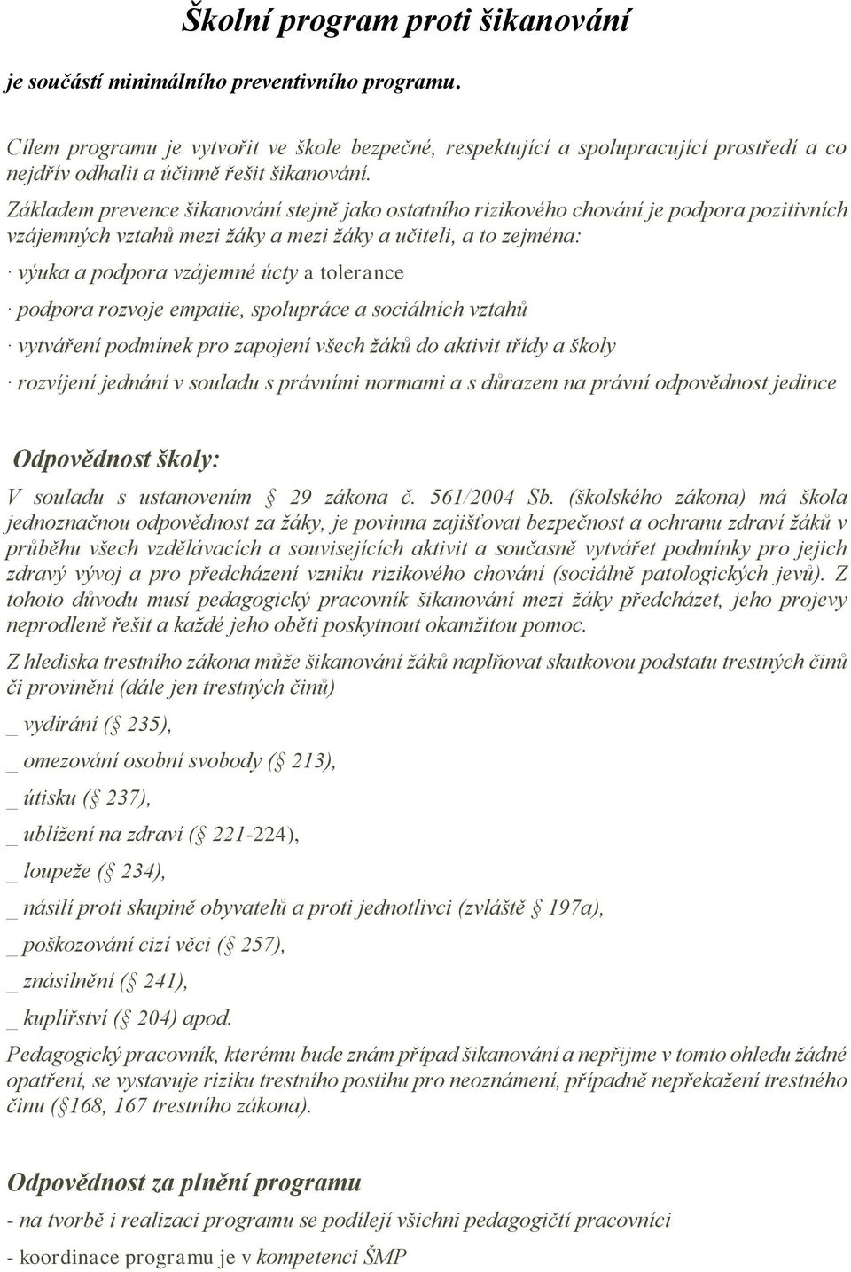 Základem prevence šikanování stejně jako ostatního rizikového chování je podpora pozitivních vzájemných vztahů mezi žáky a mezi žáky a učiteli, a to zejména: výuka a podpora vzájemné úcty a tolerance