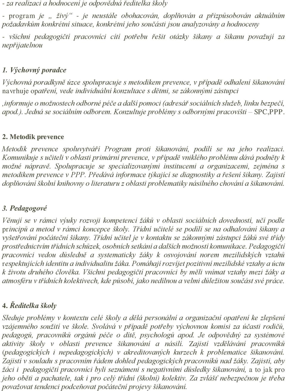 Výchovný poradce Výchovná poradkyně úzce spolupracuje s metodikem prevence, v případě odhalení šikanování navrhuje opatření, vede individuální konzultace s dětmi, se zákonnými zástupci,informuje o