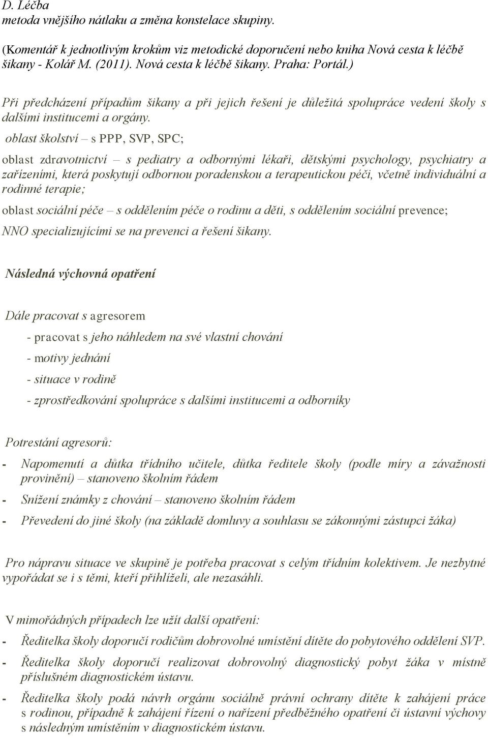 oblast školství s PPP, SVP, SPC; oblast zdravotnictví s pediatry a odbornými lékaři, dětskými psychology, psychiatry a zařízeními, která poskytují odbornou poradenskou a terapeutickou péči, včetně