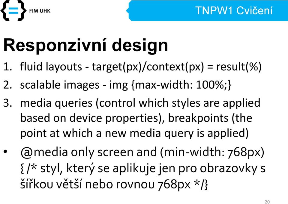 media queries (control which styles are applied based on device properties), breakpoints (the