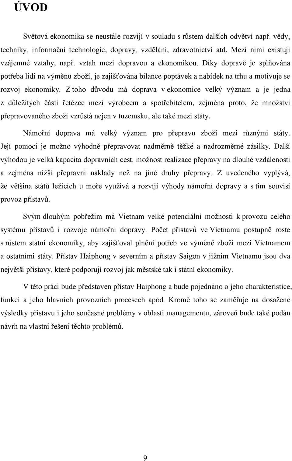Díky dopravě je splňována potřeba lidí na výměnu zboţí, je zajišťována bilance poptávek a nabídek na trhu a motivuje se rozvoj ekonomiky.