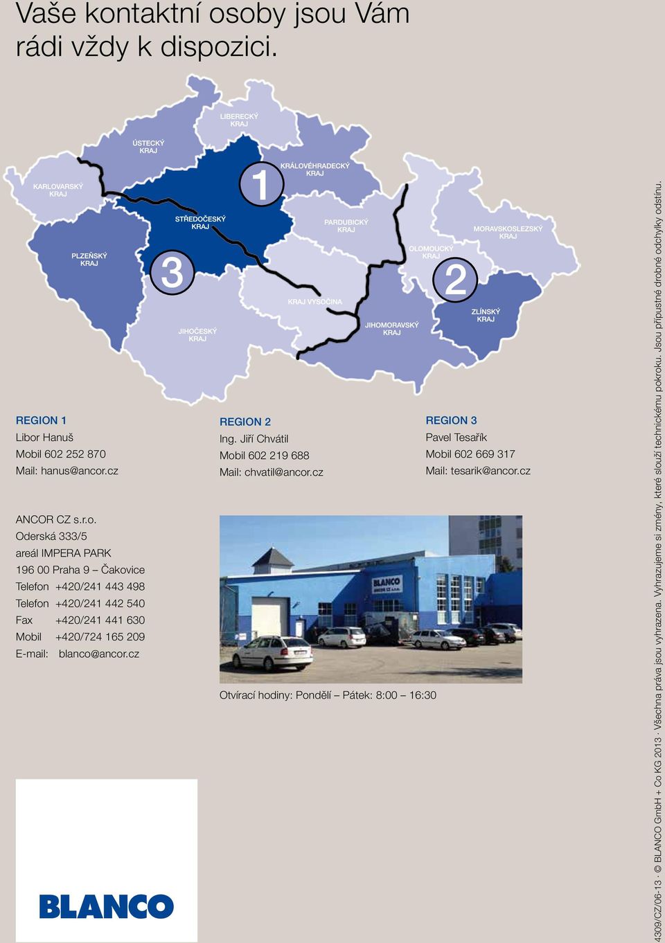 oby jsou Vám rádi vždy k dispozici. REGION 1 Libor Hanuš Mobil 602 252 870 Mail: hanus@ancor.cz ANCOR CZ s.r.o. Oderská 333/5 areál IMPERA PARK 196 00 Praha 9