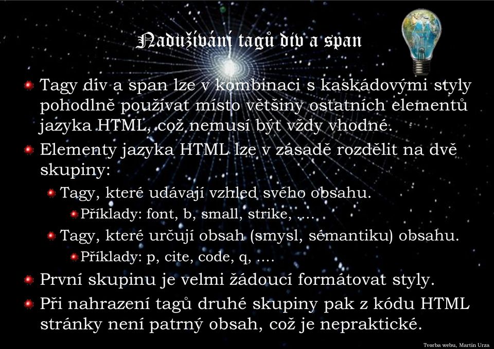 Elementy jazyka HTML lze v zásadě rozdělit na dvě skupiny: Tagy, které udávají vzhled svého obsahu.