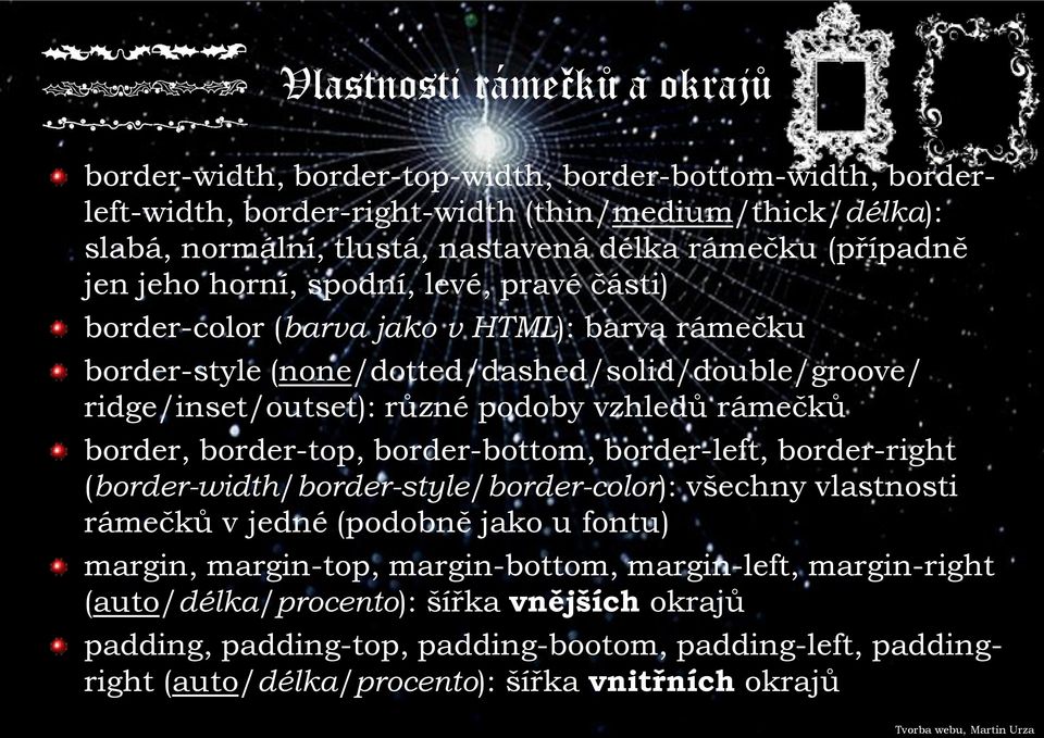 vzhledů rámečků border, border-top, border-bottom, border-left, border-right (border-width/border-style/border-color): všechny vlastnosti rámečků v jedné (podobně jako u fontu) margin,