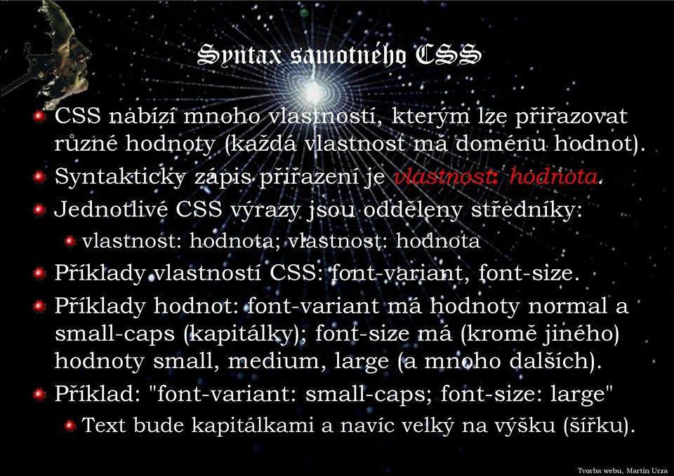 Jednotlivé CSS výrazy jsou odděleny středníky: vlastnost: hodnota; vlastnost: hodnota Příklady vlastností CSS: font-variant, font-size.