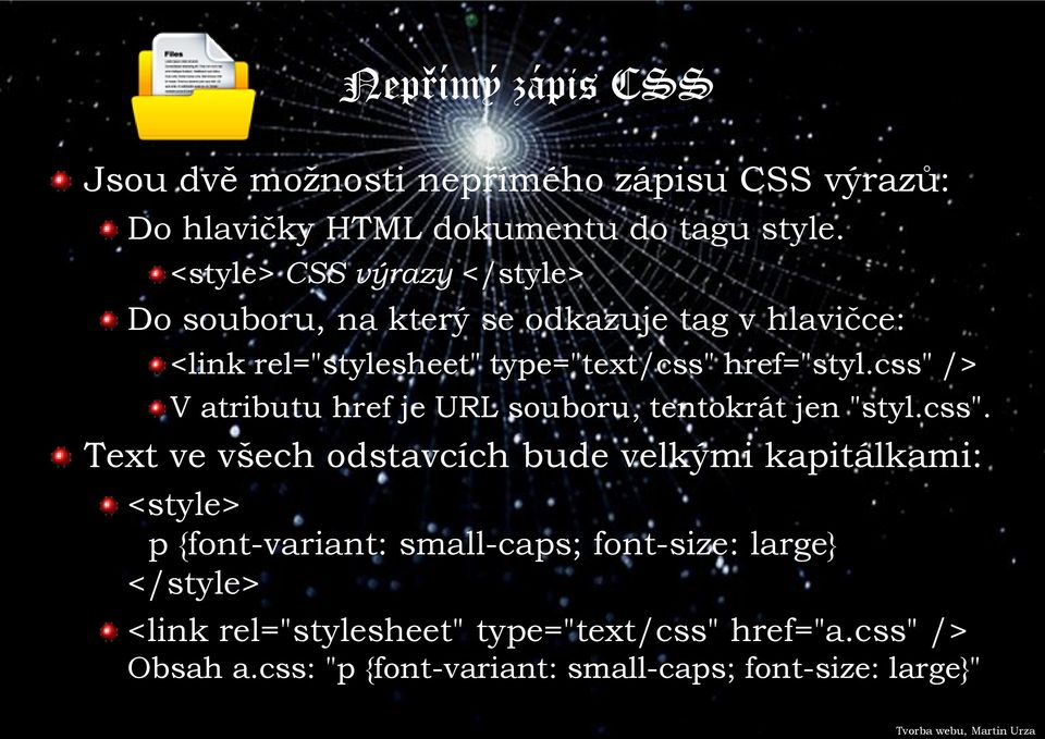 css" /> V atributu href je URL souboru, tentokrát jen "styl.css". Text ve všech odstavcích bude velkými kapitálkami: <style> p