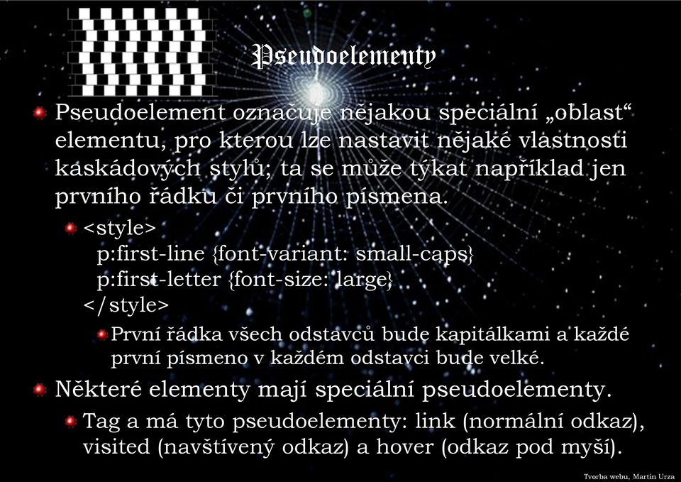 <style> p:first-line {font-variant: small-caps} p:first-letter {font-size: large} </style> První řádka všech odstavců bude kapitálkami