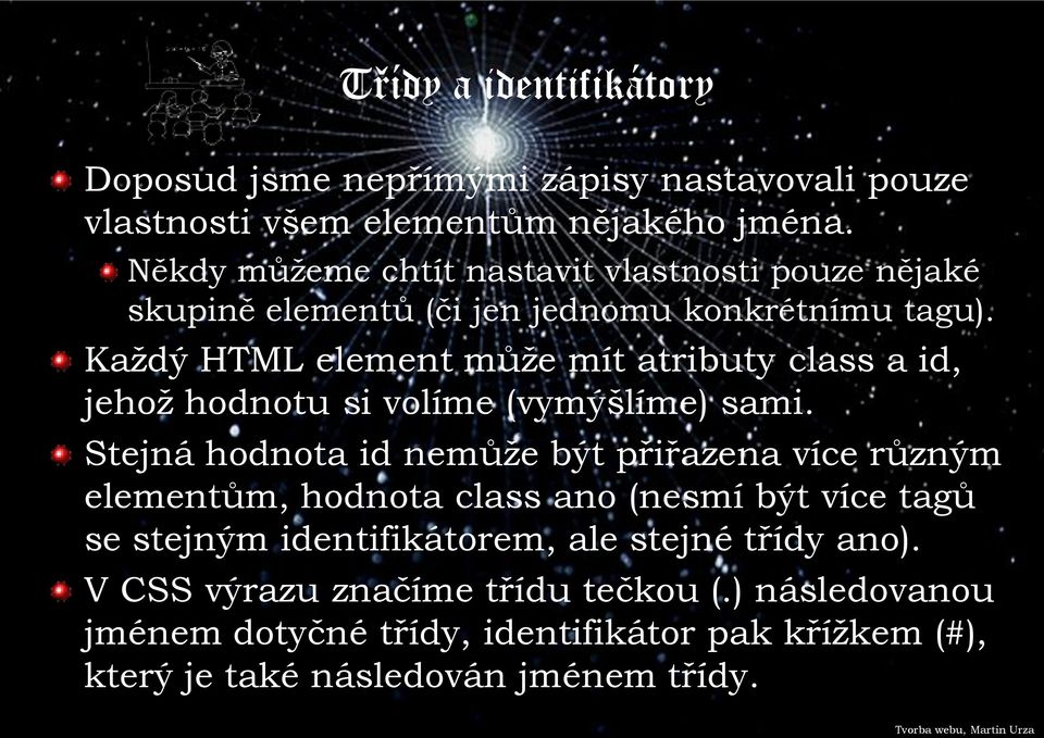 Každý HTML element může mít atributy class a id, jehož hodnotu si volíme (vymýšlíme) sami.