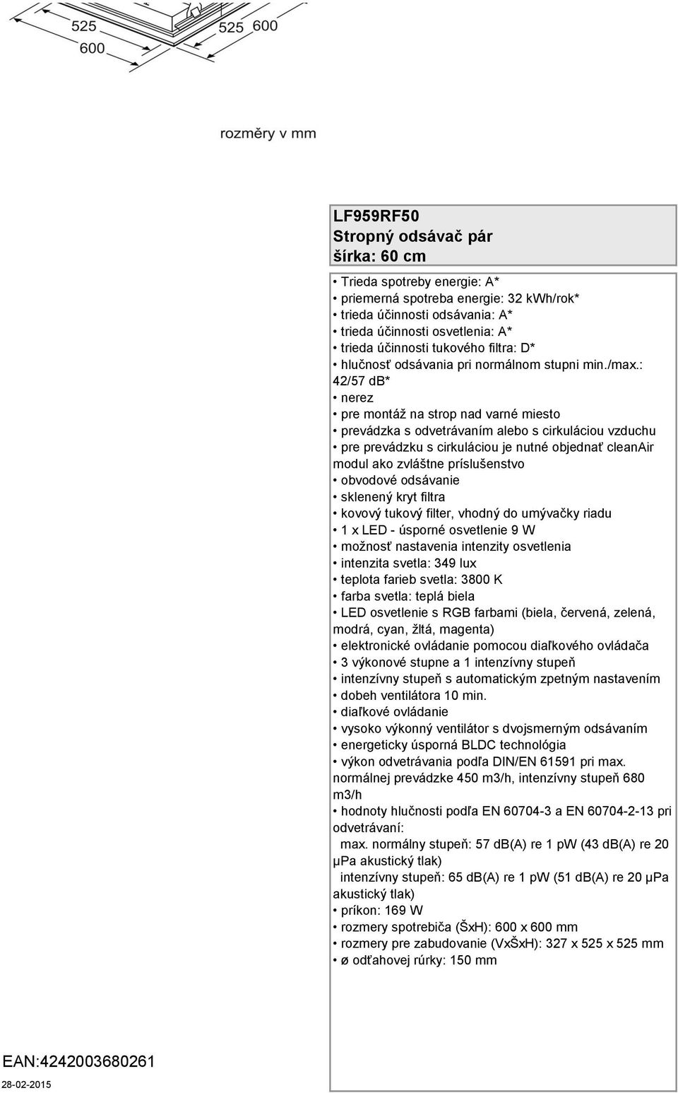 : 42/57 db* nerez pre montáž na strop nad varné miesto prevádzka s odvetrávaním alebo s cirkuláciou vzduchu pre prevádzku s cirkuláciou je nutné objednať cleanair modul ako zvláštne príslušenstvo