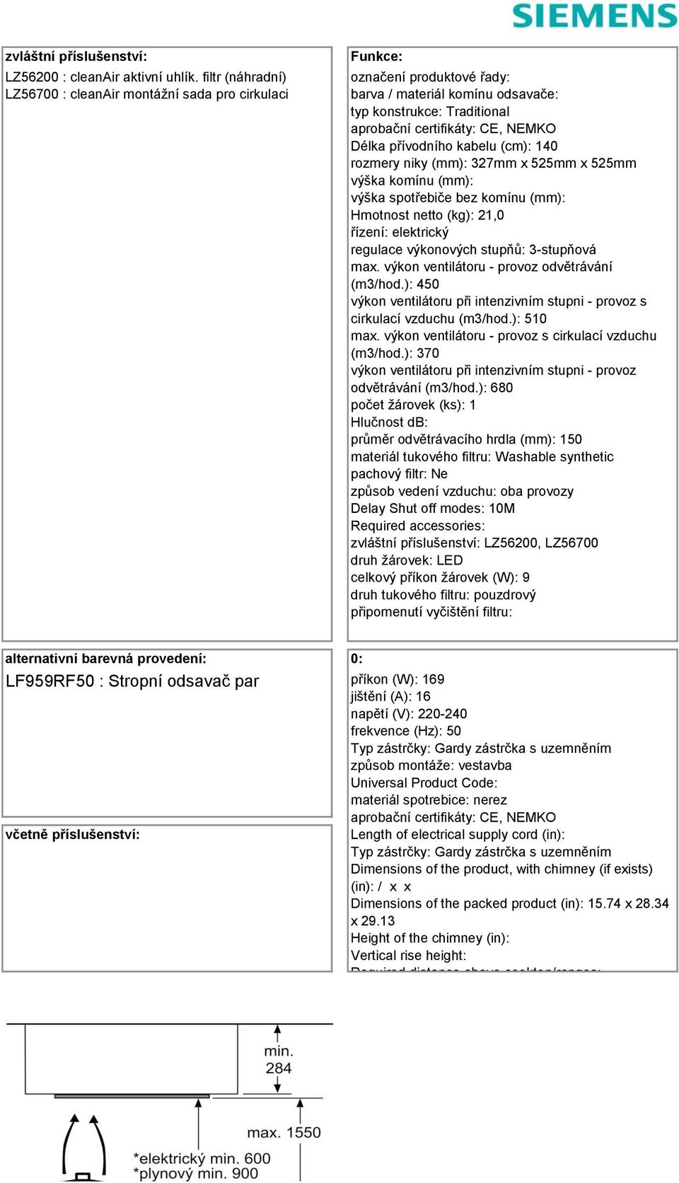 přívodního kabelu (cm): 140 rozmery niky (mm): 327mm x 525mm x 525mm výška komínu (mm): výška spotřebiče bez komínu (mm): Hmotnost netto (kg): 21,0 řízení: elektrický regulace výkonových stupňů: