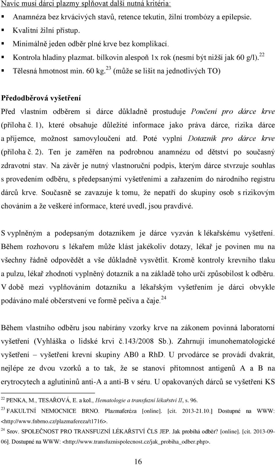 23 (může se lišit na jednotlivých TO) Předodběrová vyšetření Před vlastním odběrem si dárce důkladně prostuduje Poučení pro dárce krve (příloha č.