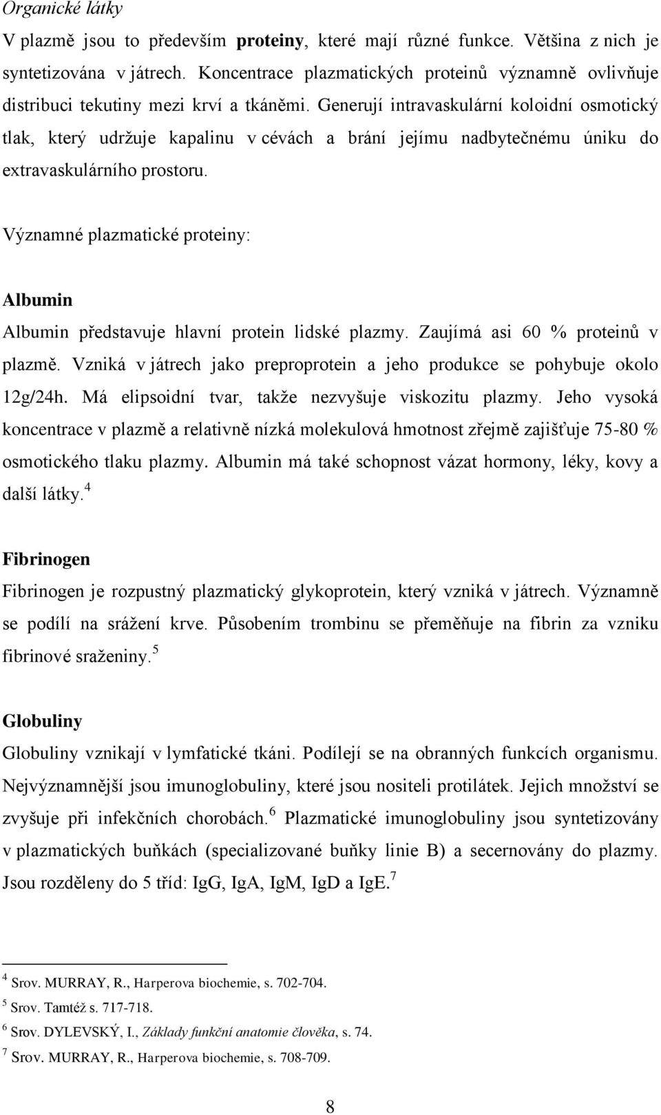 Generují intravaskulární koloidní osmotický tlak, který udržuje kapalinu v cévách a brání jejímu nadbytečnému úniku do extravaskulárního prostoru.