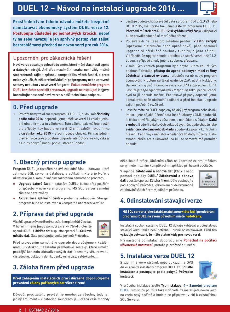 Upozornění pro zákaznická řešení Nová verze obsahuje celou řadu změn, které mění vlastnosti agend a datových zdrojů.