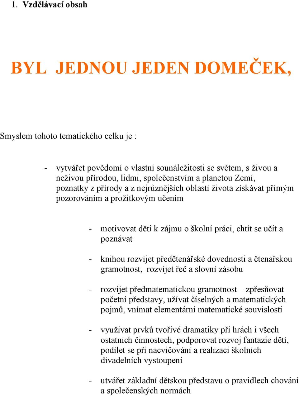 předčtenářské dovednosti a čtenářskou gramotnost, rozvíjet řeč a slovní zásobu - rozvíjet předmatematickou gramotnost zpřesňovat početní představy, užívat číselných a matematických pojmů, vnímat