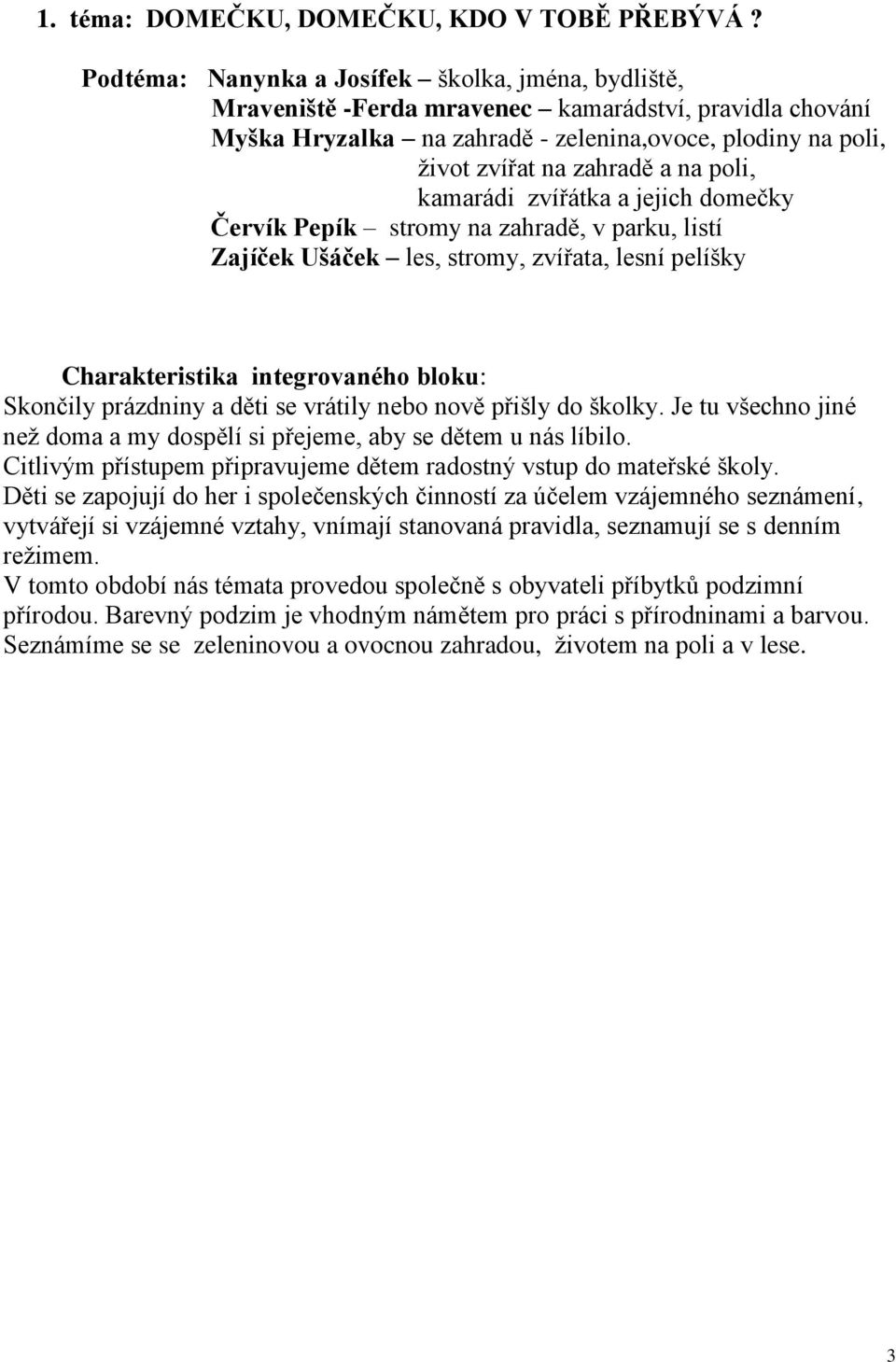 poli, kamarádi zvířátka a jejich domečky Červík Pepík stromy na zahradě, v parku, listí Zajíček Ušáček les, stromy, zvířata, lesní pelíšky Charakteristika integrovaného bloku: Skončily prázdniny a