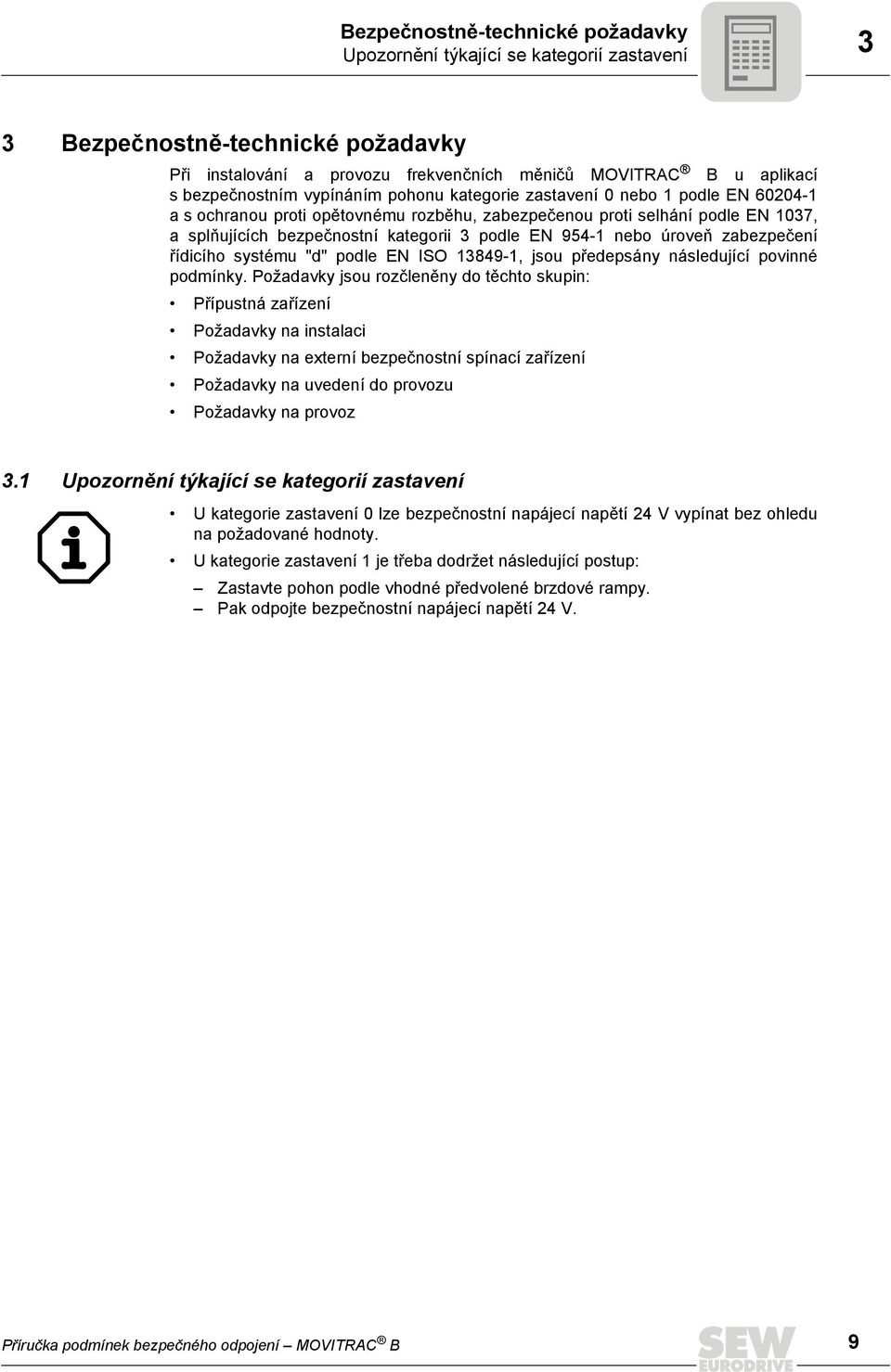 nebo úroveň zabezpečení řídicího systému "d" podle EN ISO 13849-1, jsou předepsány následující povinné podmínky.