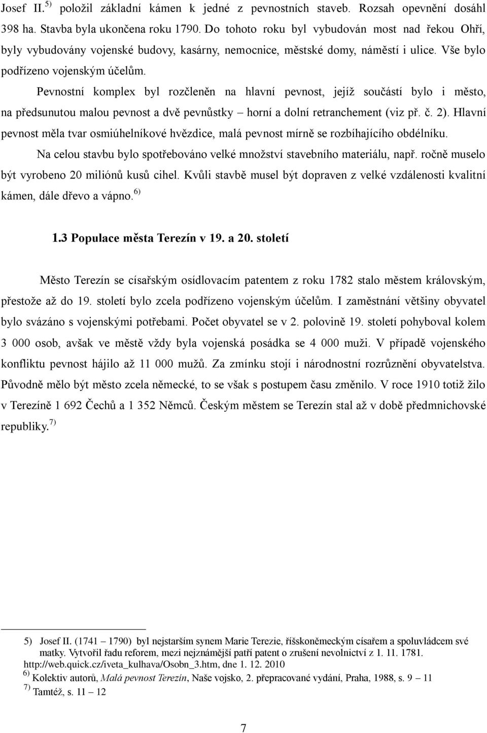Pevnostní komplex byl rozčleněn na hlavní pevnost, jejíž součástí bylo i město, na předsunutou malou pevnost a dvě pevnůstky horní a dolní retranchement (viz př. č. 2).