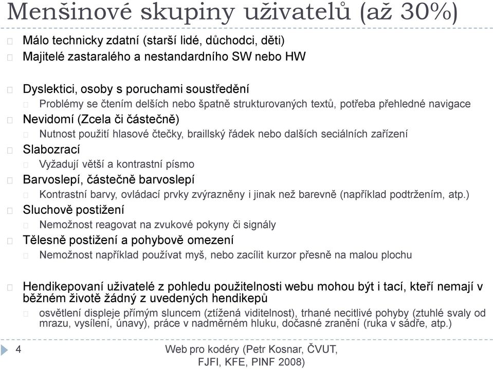 větší a kontrastní písmo Barvoslepí, částečně barvoslepí Kontrastní barvy, ovládací prvky zvýrazněny i jinak než barevně (například podtržením, atp.