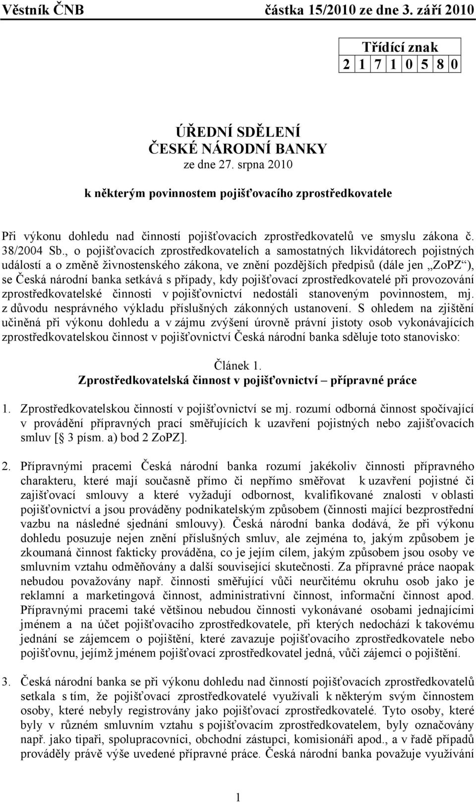 , o pojišťovacích zprostředkovatelích a samostatných likvidátorech pojistných událostí a o změně živnostenského zákona, ve znění pozdějších předpisů (dále jen ZoPZ ), se Česká národní banka setkává s