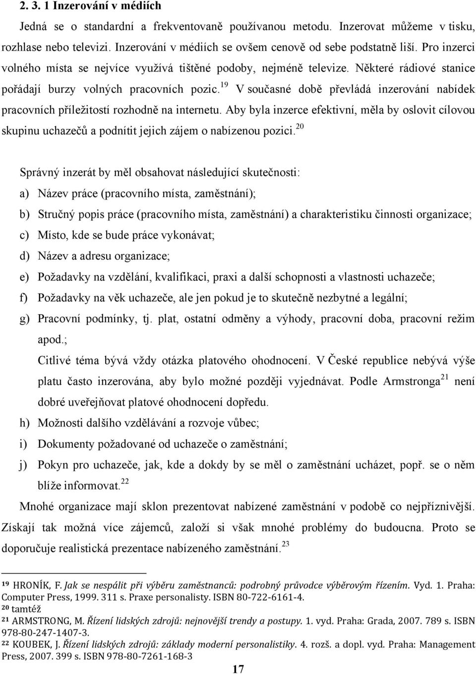 19 V současné době převládá inzerování nabídek pracovních příleţitostí rozhodně na internetu.