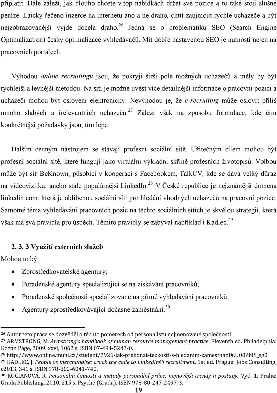 26 Jedná se o problematiku SEO (Search Engine Optimalization) česky optimalizace vyhledávačů. Mít dobře nastavenou SEO je nutností nejen na pracovních portálech.