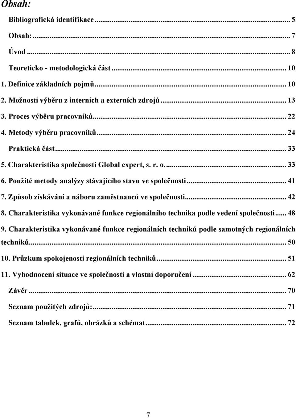 Použité metody analýzy stávajícího stavu ve společnosti... 41 7. Způsob získávání a náboru zaměstnanců ve společnosti... 42 8.