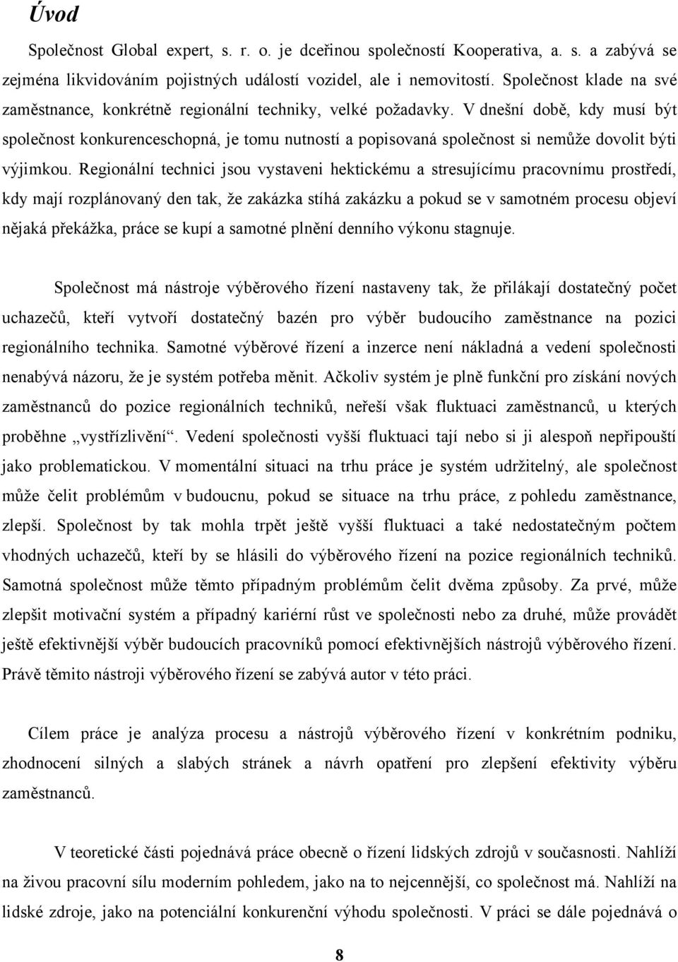 V dnešní době, kdy musí být společnost konkurenceschopná, je tomu nutností a popisovaná společnost si nemůţe dovolit býti výjimkou.