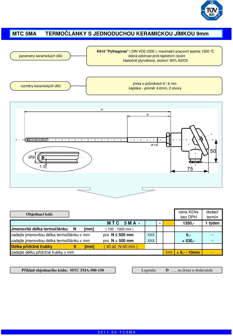 1350,- 1 týden Jmenovitá délka termočlánku N [mm] ( 100-1000 mm ) zadejte jmenovitou délka termočlánku v mm pro N 500 mm XXX 0,- -- zadejte jmenovitou délka termočlánku v mm pro N > 500 mm XXX +