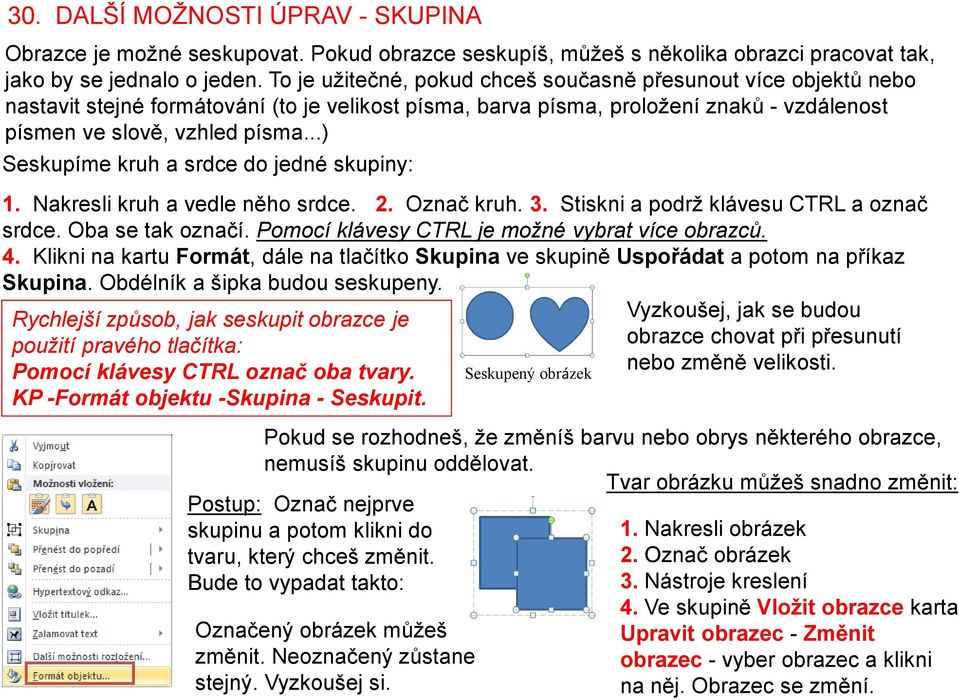 ..) Seskupíme kruh a srdce do jedné skupiny:. Nakresli kruh a vedle něho srdce.. Označ kruh. 3. Stiskni a podrž klávesu CTRL a označ srdce. Oba se tak označí.