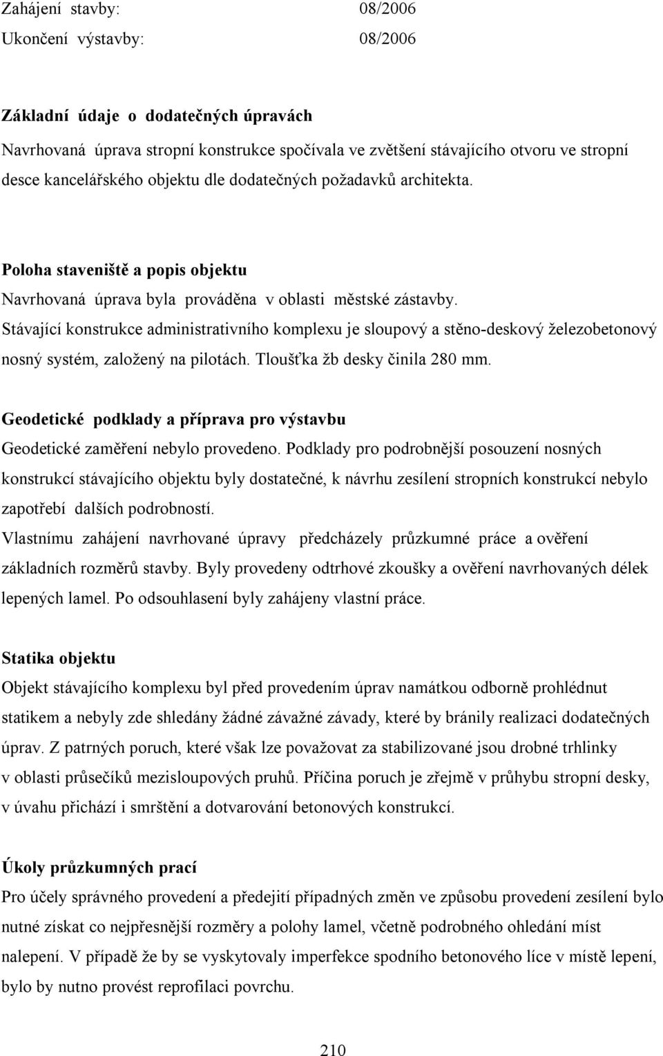 Stávající konstrukce administrativního komplexu je sloupový a stěno-deskový železobetonový nosný systém, založený na pilotách. Tloušťka žb desky činila 280 mm.