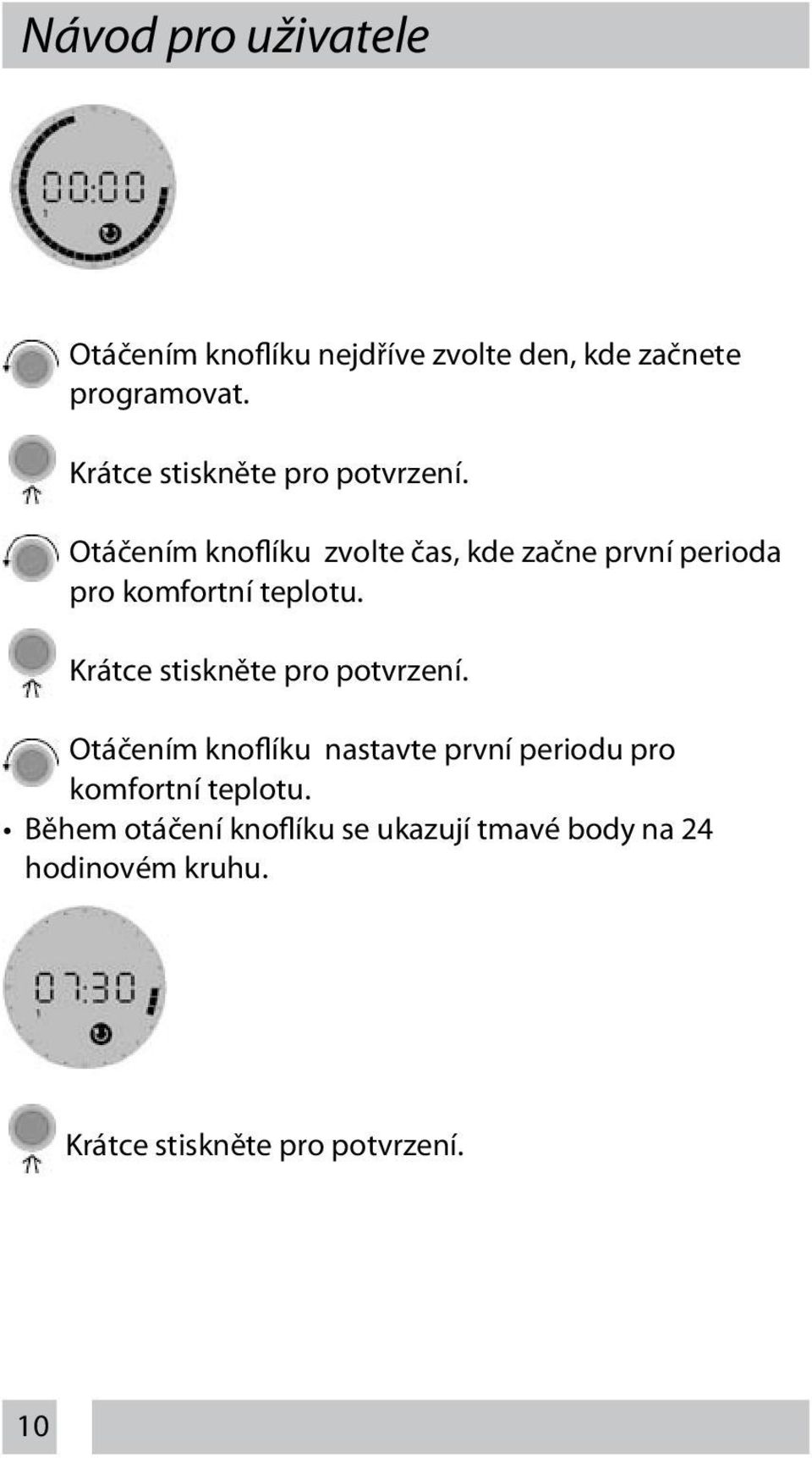 Otáčením knoflíku zvolte čas, kde začne první perioda pro komfortní teplotu.