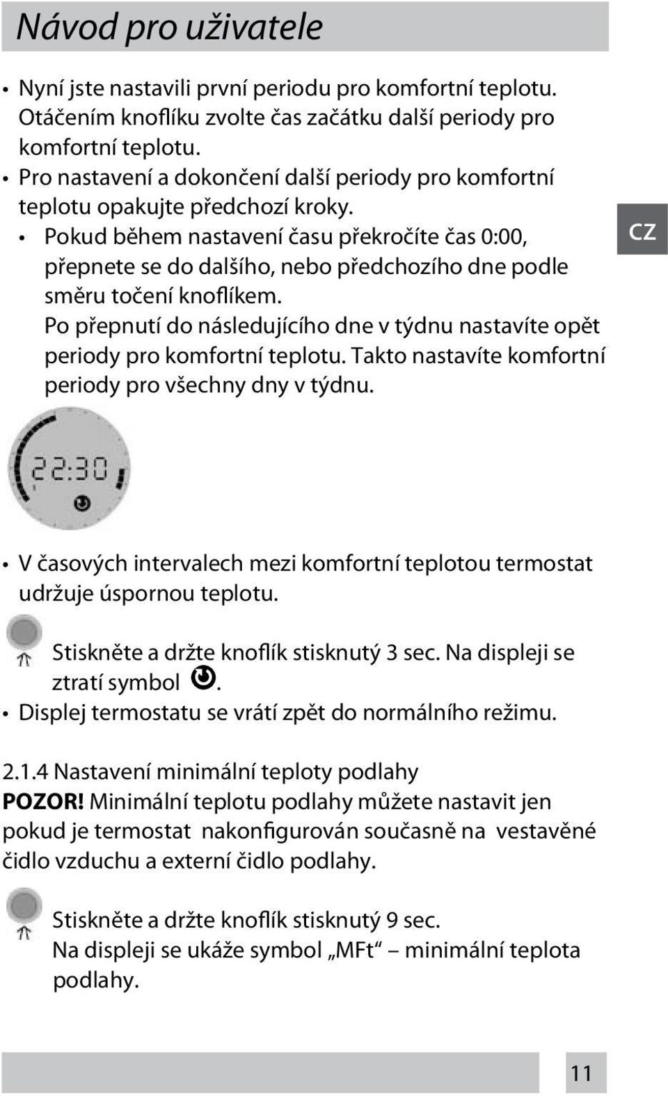 Pokud během nastavení času překročíte čas 0:00, CZ přepnete se do dalšího, nebo předchozího dne podle směru točení knoflíkem.