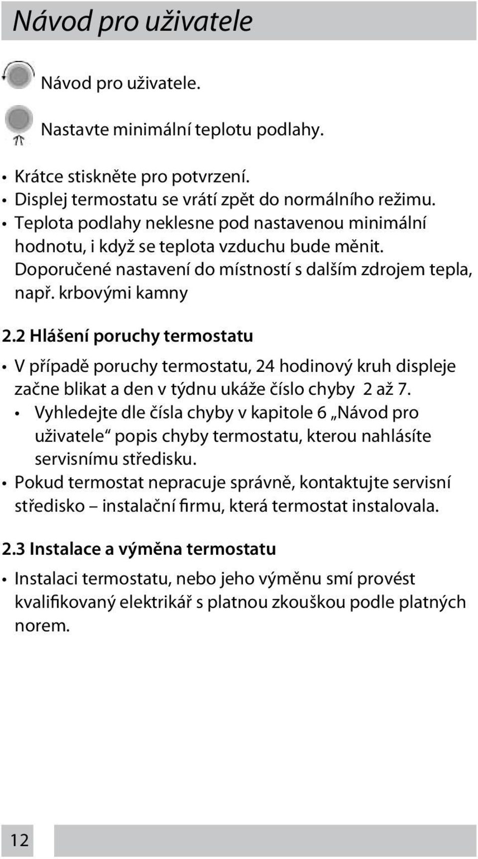 2 Hlášení poruchy termostatu V případě poruchy termostatu, 24 hodinový kruh displeje začne blikat a den v týdnu ukáže číslo chyby 2 až 7.