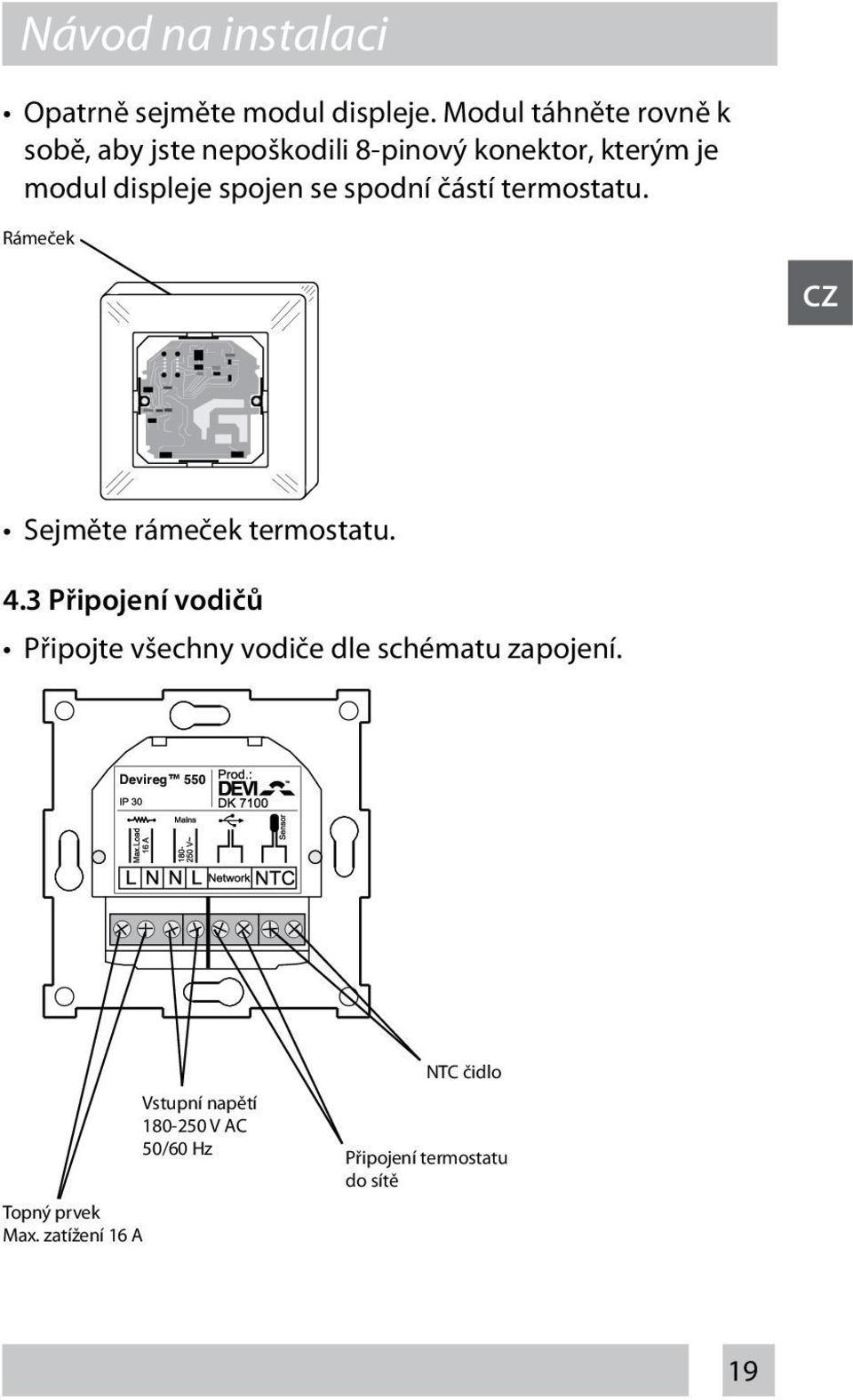 se spodní částí termostatu. Rámeček CZ Sejměte rámeček termostatu. 4.