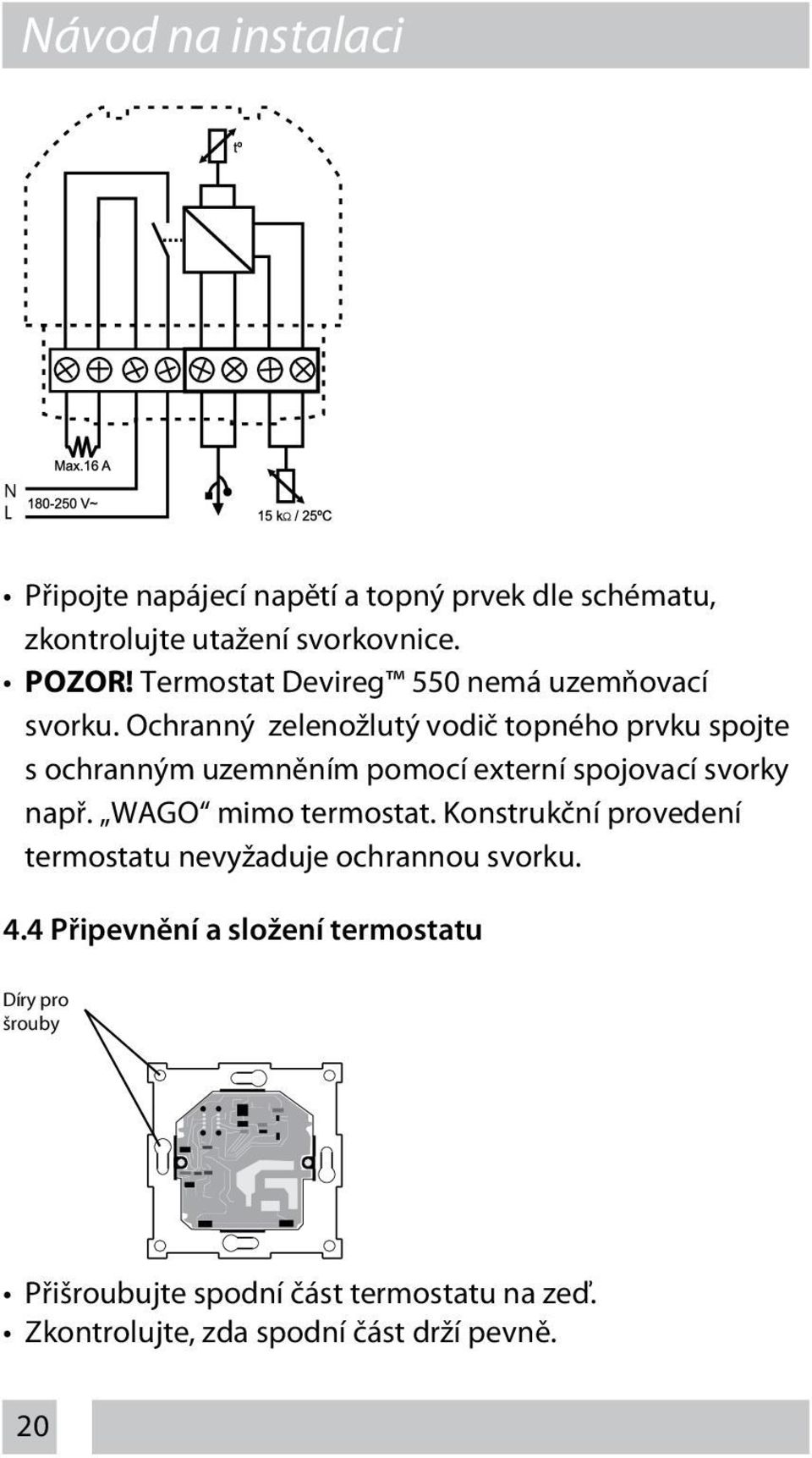 Ochranný zelenožlutý vodič topného prvku spojte s ochranným uzemněním pomocí externí spojovací svorky např.