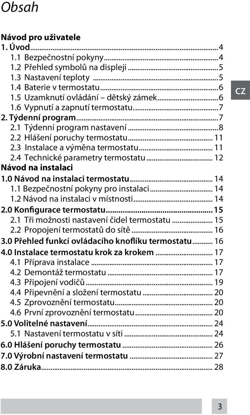 0 Návod na instalaci termostatu... 14 1.1 Bezpečnostní pokyny pro instalaci... 14 1.2 Návod na instalaci v místnosti... 14 2.0 Konfigurace termostatu...15 2.1 Tři možnosti nastavení čidel termostatu.