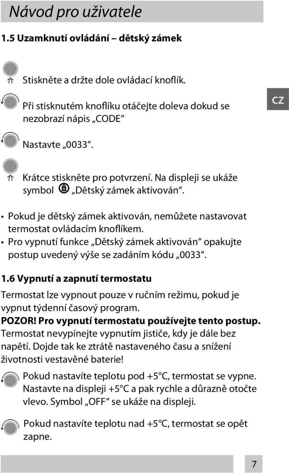 Pro vypnutí funkce Dětský zámek aktivován opakujte postup uvedený výše se zadáním kódu 0033. 1.