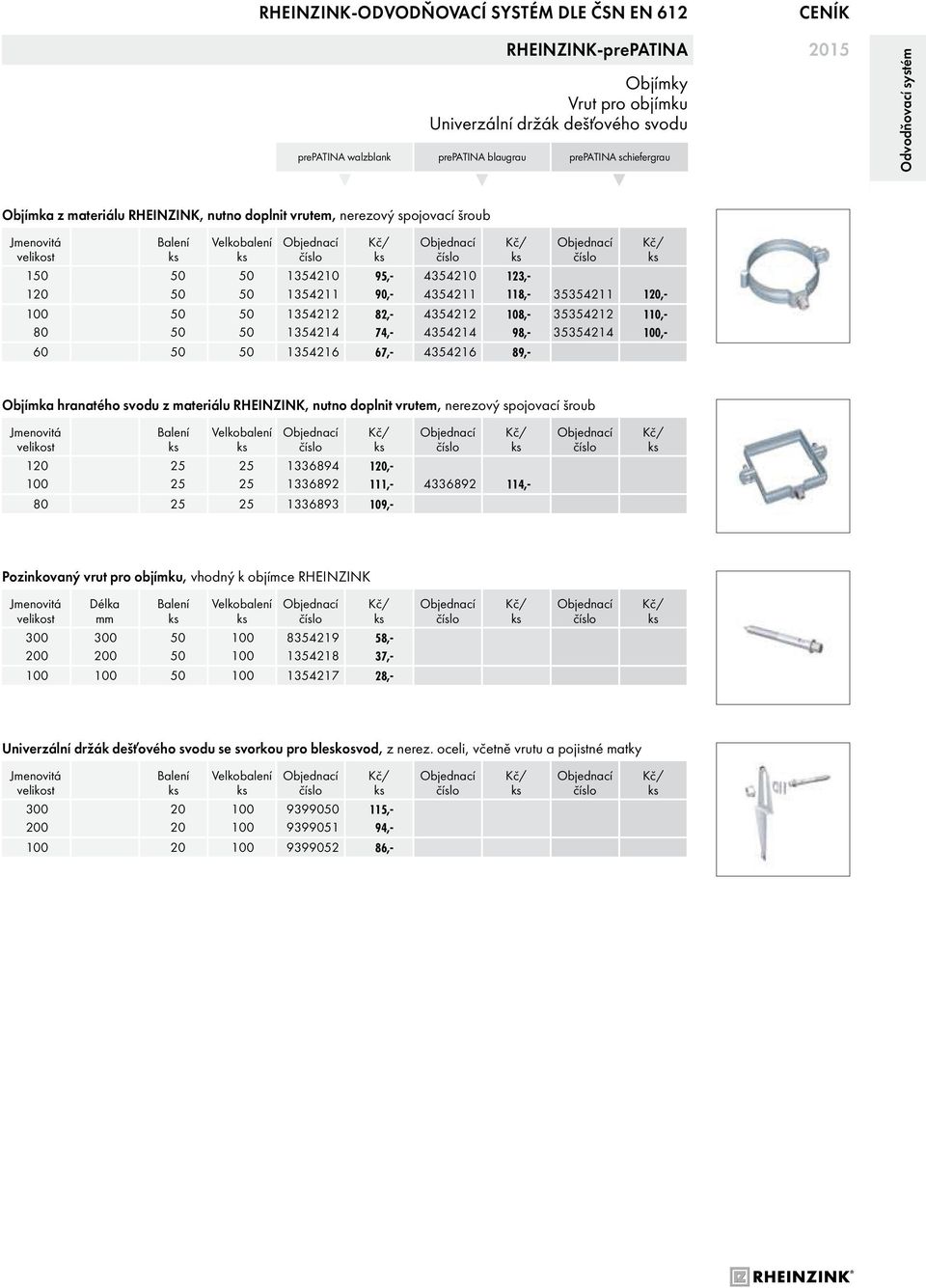 4354214 98,- 35354214 100,- 60 50 50 1354216 67,- 4354216 89,- Objíka hranatého svodu z ateriálu RHEINZINK, nutno doplnit vrute, nerezový spojovací šroub Jenovitá 120 25 25 1336894 120,- 100 25 25