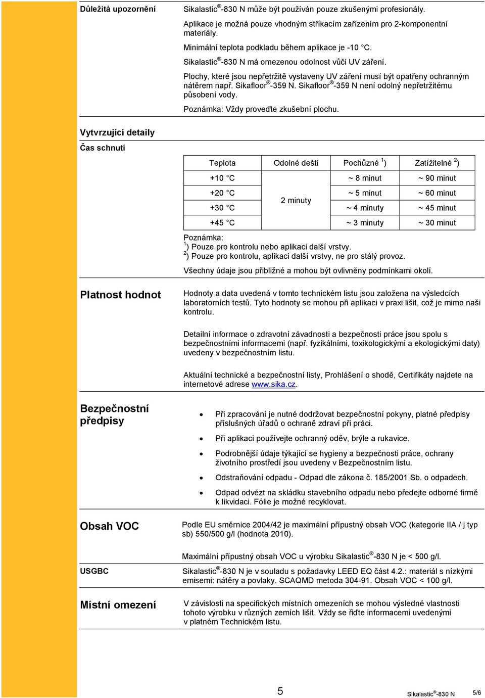 Sikafloor -359 N není odolný nepřetržitému působení vody. Poznámka: Vždy proveďte zkušební plochu.