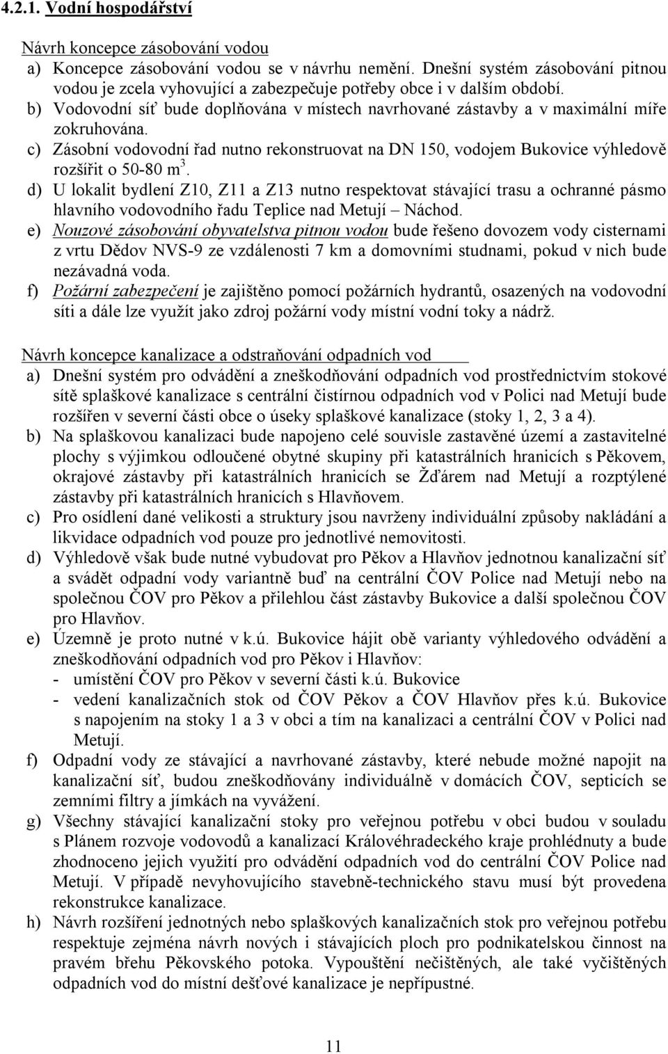 c) Zásobní vodovodní řad nutno rekonstruovat na DN 150, vodojem Bukovice výhledově rozšířit o 50-80 m 3.