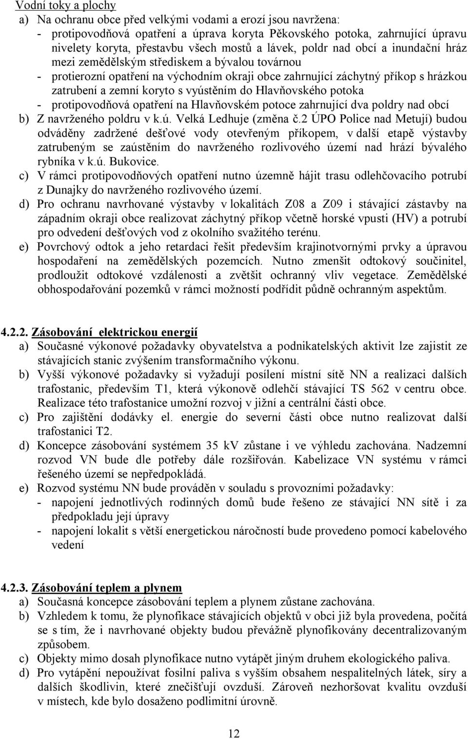 vyústěním do Hlavňovského potoka - protipovodňová opatření na Hlavňovském potoce zahrnující dva poldry nad obcí b) Z navrženého poldru v k.ú. Velká Ledhuje (změna č.