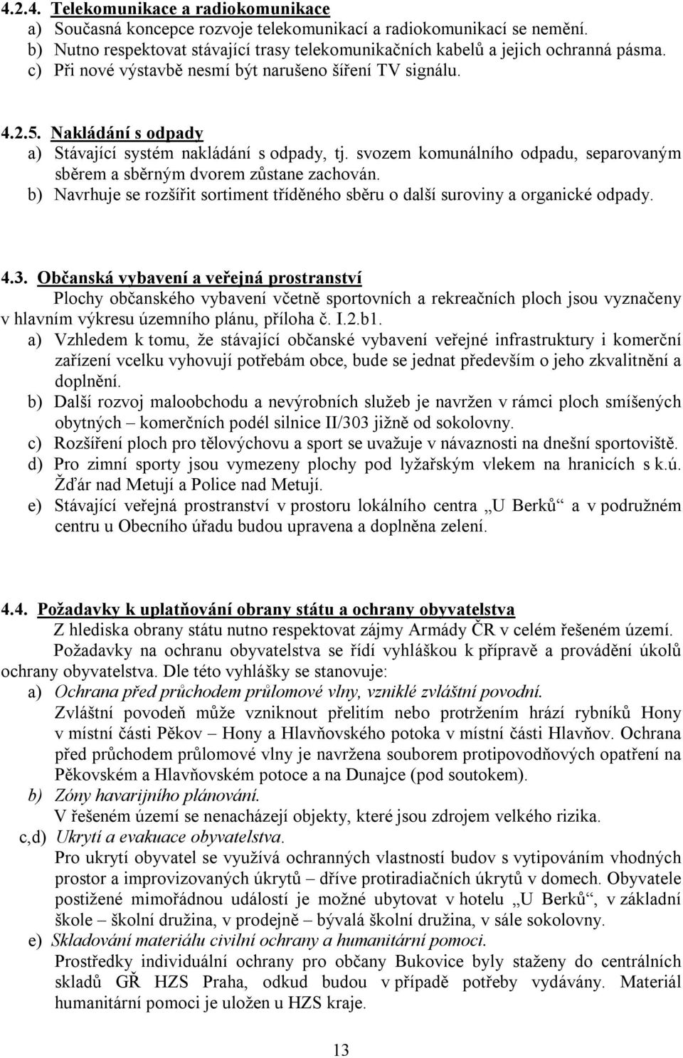 svozem komunálního odpadu, separovaným sběrem a sběrným dvorem zůstane zachován. b) Navrhuje se rozšířit sortiment tříděného sběru o další suroviny a organické odpady. 4.3.