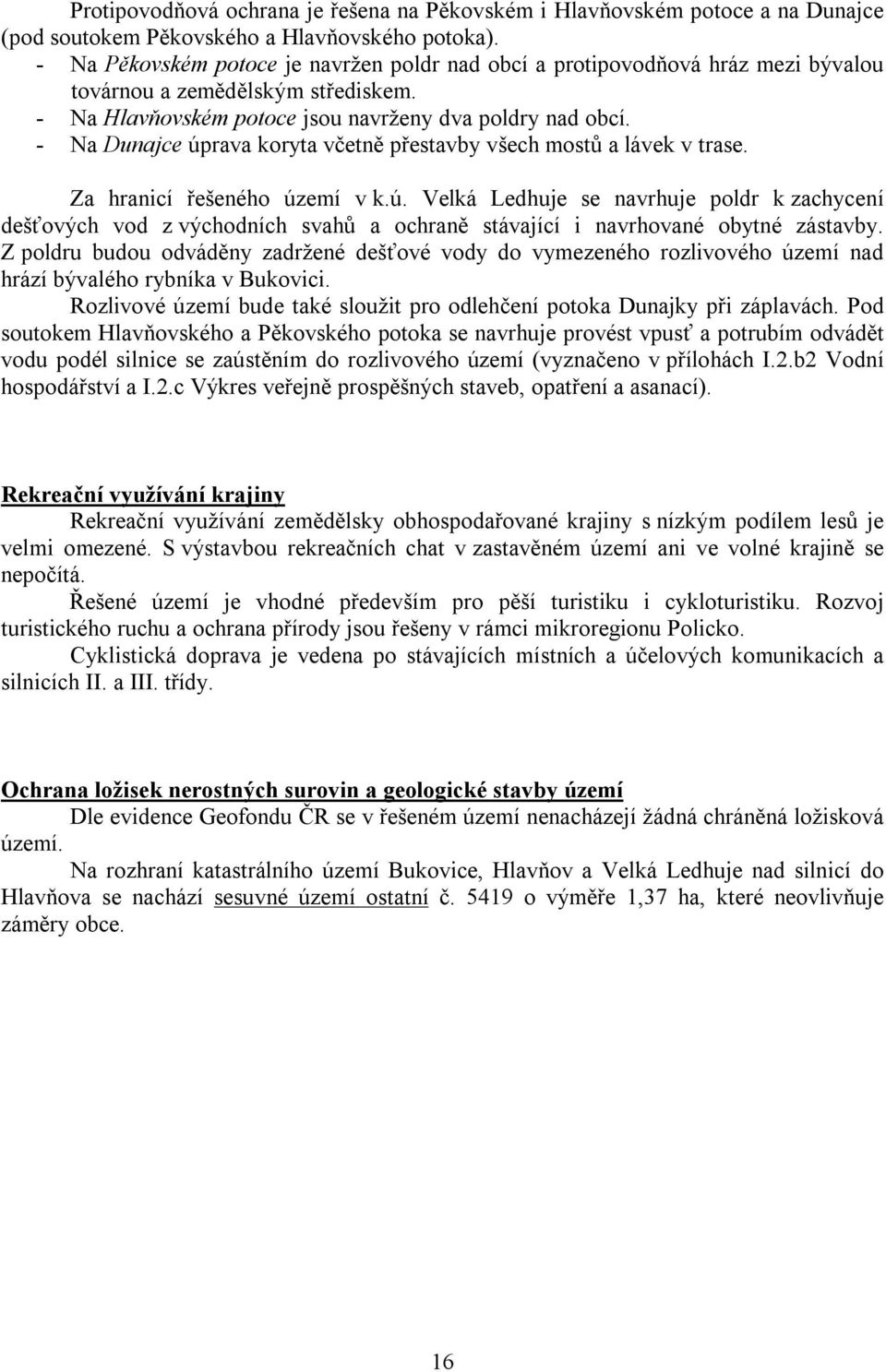 - Na Dunajce úprava koryta včetně přestavby všech mostů a lávek v trase. Za hranicí řešeného území v k.ú. Velká Ledhuje se navrhuje poldr k zachycení dešťových vod z východních svahů a ochraně stávající i navrhované obytné zástavby.