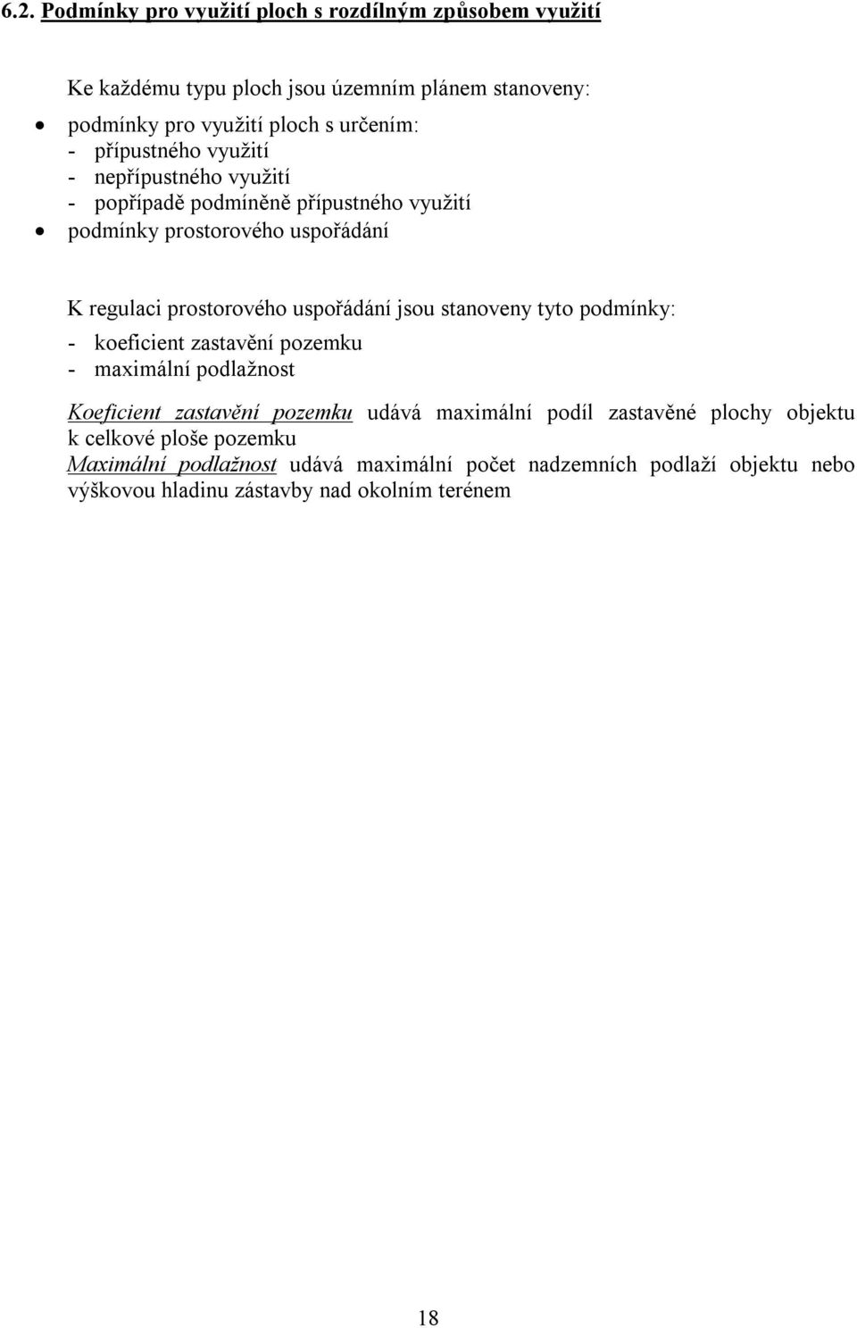 jsou stanoveny tyto podmínky: - koeficient zastavění pozemku - maximální podlažnost Koeficient zastavění pozemku udává maximální podíl zastavěné plochy