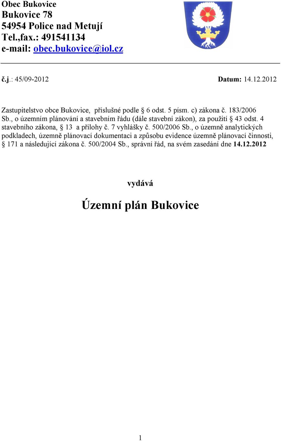 , o územním plánování a stavebním řádu (dále stavební zákon), za použití 43 odst. 4 stavebního zákona, 13 a přílohy č. 7 vyhlášky č. 500/2006 Sb.