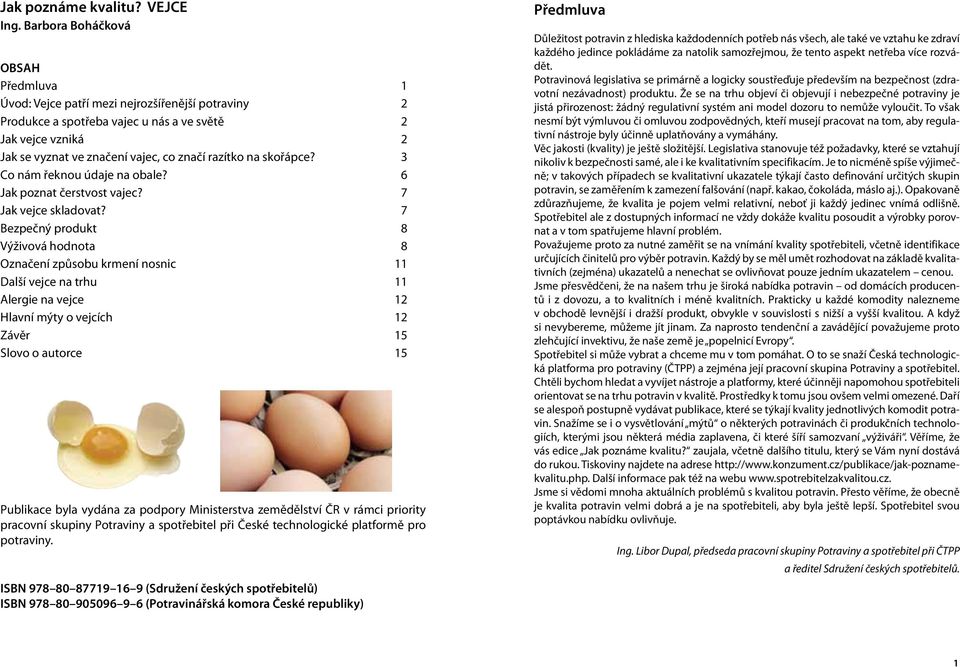 na skořápce? 3 Co nám řeknou údaje na obale? 6 Jak poznat čerstvost vajec? 7 Jak vejce skladovat?