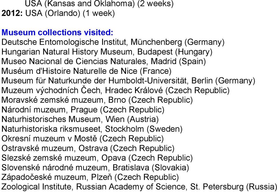 Hradec Králové (Czech Republic) Moravské zemské muzeum, Brno (Czech Republic) Národní muzeum, Prague (Czech Republic) Naturhistorisches Museum, Wien (Austria) Naturhistoriska riksmuseet, Stockholm